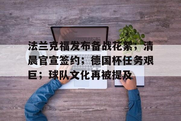 法兰克福发布备战花絮；清晨官宣签约；德国杯任务艰巨；球队文化再被提及的简单介绍